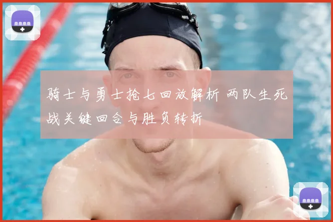 骑士与勇士抢七回放解析 两队生死战关键回合与胜负转折