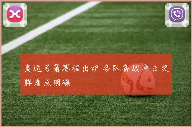 奥运弓箭赛程出炉 各队备战冲击奖牌看点明确