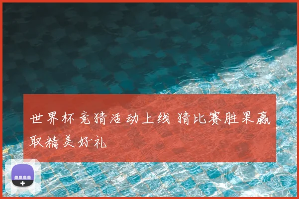 世界杯竞猜活动上线 猜比赛胜果赢取精美好礼