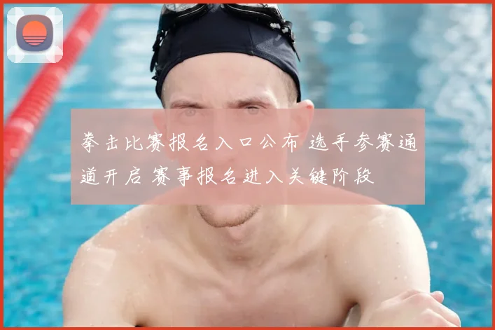 拳击比赛报名入口公布 选手参赛通道开启 赛事报名进入关键阶段