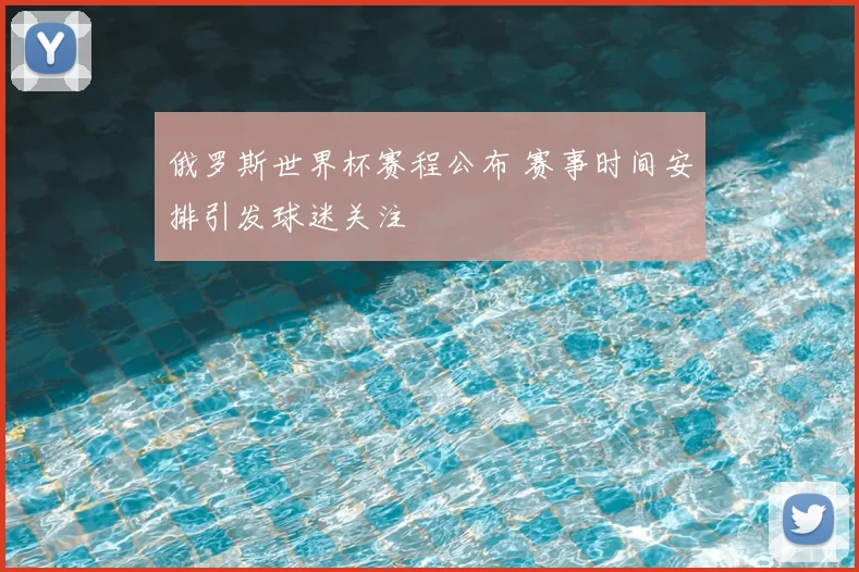 俄罗斯世界杯赛程公布 赛事时间安排引发球迷关注