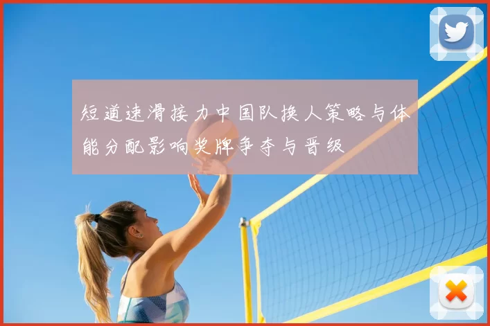 短道速滑接力中国队换人策略与体能分配影响奖牌争夺与晋级