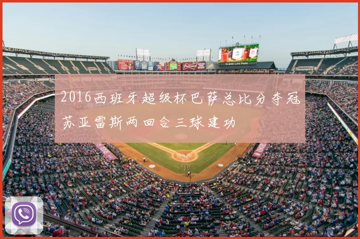 2016西班牙超级杯巴萨总比分夺冠苏亚雷斯两回合三球建功